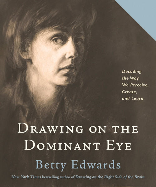 Drawing on The Dominant Eye (Decoding the Way We Perceive, Create, and Learn) by Betty Edwards, 9780593329641