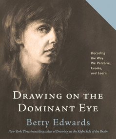 Drawing on The Dominant Eye (Decoding the Way We Perceive, Create, and Learn) by Betty Edwards, 9780593329641
