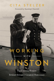 Working with Winston (The Unsung Women Behind Britain's Greatest Statesman) by Cita Stelzer, Randolph Churchill, 9781643130194