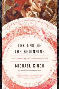 The End of the Beginning (Cancer, Immunity, and the Future of a Cure) by Michael Kinch, 9781643130255