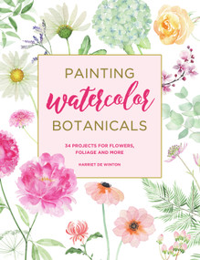 Painting Watercolor Botanicals (34 Projects for Flowers, Foliage and More) by Harriet de Winton, 9781440300912