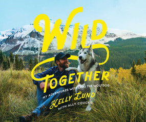 Wild Together (My Adventures with Loki the Wolfdog) by Kelly Lund, 9781681777696