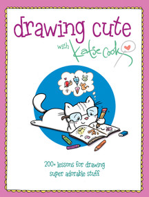 Drawing Cute with Katie Cook (200+ Lessons for Drawing Super Adorable Stuff) by Katie Cook, 9781440352300