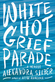 White Hot Grief Parade (A Memoir) by Alexandra Silber, 9781681777641