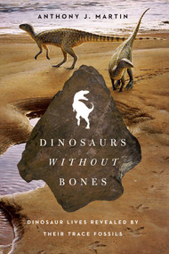 Dinosaurs Without Bones (Dinosaur Lives Revealed by Their Trace Fossils) by Anthony J Martin, 9781605987033