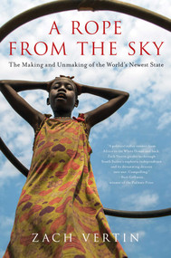 A Rope from the Sky (The Making and Unmaking of the World's Newest State) by Zach Vertin, 9781643130514