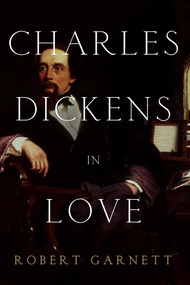 Charles Dickens in Love by Robert Garnett, 9781605985091