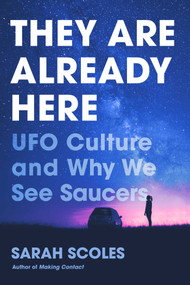 They Are Already Here (UFO Culture and Why We See Saucers) by Sarah Scoles, 9781643133058