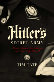Hitler's Secret Army (A Hidden History of Spies, Saboteurs, and Traitors) by Tim Tate, 9781643130774