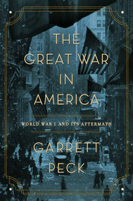 The Great War in America (World War I and Its Aftermath) by Garrett Peck, 9781681778785