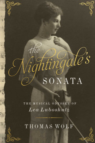 The Nightingale's Sonata (The Musical Odyssey of Lea Luboshutz) by Thomas Wolf, 9781643130675