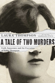 A Tale of Two Murders (Guilt, Innocence, and the Execution of Edith Thompson) by Laura Thompson, 9781681778716