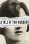 A Tale of Two Murders (Guilt, Innocence, and the Execution of Edith Thompson) by Laura Thompson, 9781681778716