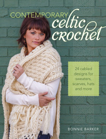 Contemporary Celtic Crochet (24 Cabled Designs for Sweaters, Scarves, Hats and More) by Bonnie Barker, 9781440238611