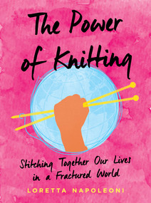 The Power of Knitting (Stitching Together Our Lives in a Fractured World) by Loretta Napoleoni, 9780593087190