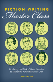Fiction Writing Master Class (Emulating the Work of Great Novelists to Master the Fundamentals of Craft) by William Cane, 9781599639161