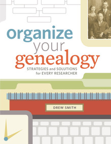 Organize Your Genealogy (Strategies and Solutions for Every Researcher) by Drew Smith, 9781440345036