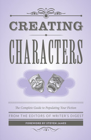Creating Characters (The Complete Guide to Populating Your Fiction) by Writer's Digest Books, Steven James, 9781599638768