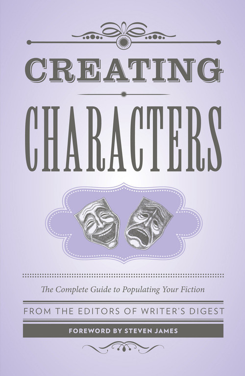 Creating Characters (The Complete Guide to Populating Your Fiction) by Writer's Digest Books, Steven James, 9781599638768