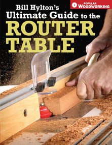 Bill Hylton's Ultimate Guide to the Router Table by Bill Hylton, 9781558707962