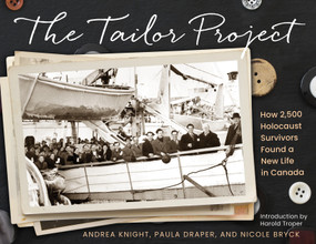 The Tailor Project (How 2,500 Holocaust Survivors Found a New Life in Canada) by Andrea Knight, Paula Draper, Nicole Bryck, Larry Enkin, Harold Troper, 9781772601442