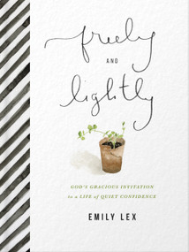 Freely and Lightly (God's Gracious Invitation to a Life of Quiet Confidence) by Emily Lex, 9780736980371