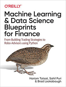 Machine Learning and Data Science Blueprints for Finance (From Building Trading Strategies to Robo-Advisors Using Python) by Hariom Tatsat, Sahil Puri, Brad Lookabaugh, 9781492073055