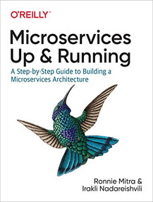 Microservices: Up and Running (A Step-by-Step Guide to Building a Microservices Architecture) by Ronnie Mitra, Irakli Nadareishvili, 9781492075455