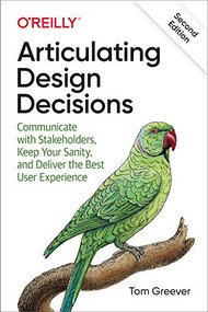 Articulating Design Decisions (Communicate with Stakeholders, Keep Your Sanity, and Deliver the Best User Experience) - 9781492079224 by Tom Greever, 9781492079224