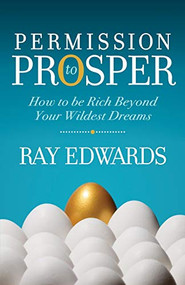 Permission to Prosper (How to be Rich Beyond Your Wildest Dreams) by Ray Edwards, 9781631951411