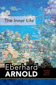 The Inner Life (Inner Land--A Guide into the Heart of the Gospel, Volume 1) by Eberhard Arnold, 9780874861679