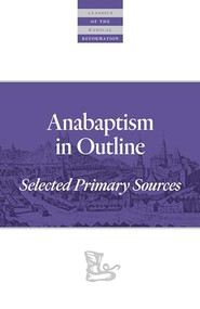 Anabaptism In Outline (Selected Primary Sources) by Walter Klaassen, John D. Roth, 9780874862607
