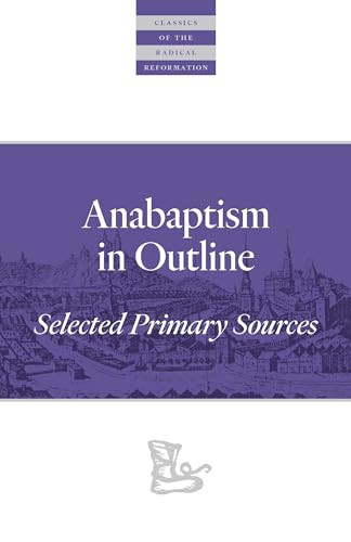 Anabaptism In Outline (Selected Primary Sources) by Walter Klaassen, John D. Roth, 9780874862607