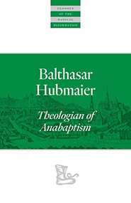 Balthasar Hubmaier (Theologian of Anabaptism) by Balthasar Hubmaier, H. Wayne Pipkin, John Howard Yoder, Brian Brewer, 9780874862645