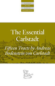 The Essential Carlstadt (Fifteen Tracts by Andreas Bodenstein (Carlstadt) von Karlstadt) by Andreas Bodenstein von Carlstadt, E. J. Furcha, Amy Burnett, 9780874862706