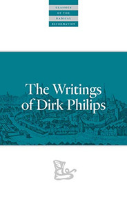 The Writings Of Dirk Philips by Dirk Philips, Cornelius J. Dyck, William E. Keeney, Alvin J. Beachy, Piet Visser, 9780874862669