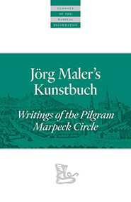 Jörg Maler's Kunstbuch (Writings of the Pilgram Marpeck Circle) by John D. Rempel, 9780874862799