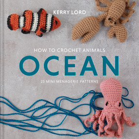 How to Crochet Animals: Ocean (25 Mini Menagerie Patterns) by Kerry Lord, 9781454711339