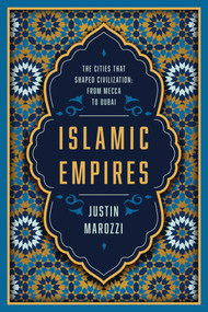 Islamic Empires (The Cities that Shaped Civilization: From Mecca to Dubai) by Justin Marozzi, 9781643133065