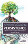 A Writer's Guide To Persistence (How to Create a Lasting and Productive Writing Practice) by Jordan Rosenfeld, 9781599638843