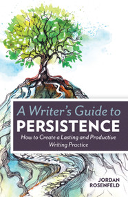 A Writer's Guide To Persistence (How to Create a Lasting and Productive Writing Practice) by Jordan Rosenfeld, 9781599638843