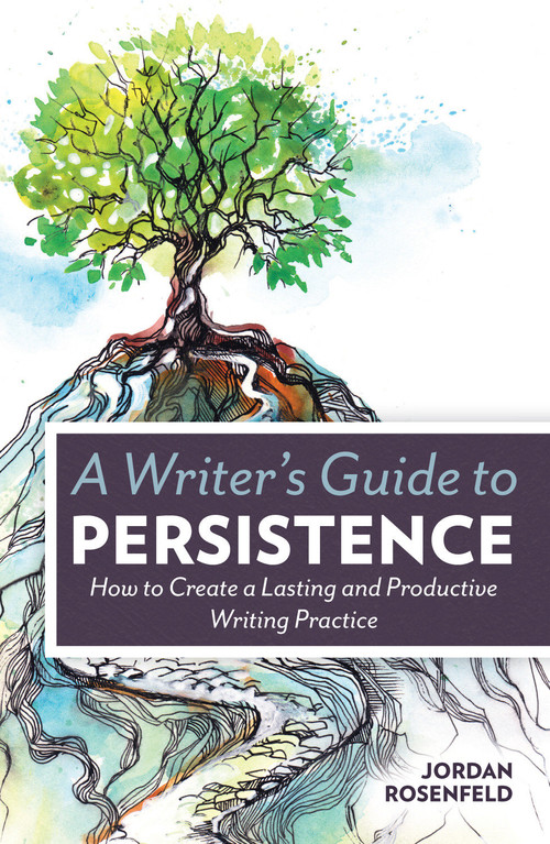 A Writer's Guide To Persistence (How to Create a Lasting and Productive Writing Practice) by Jordan Rosenfeld, 9781599638843