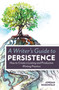 A Writer's Guide To Persistence (How to Create a Lasting and Productive Writing Practice) by Jordan Rosenfeld, 9781599638843
