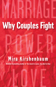 Why Couples Fight (A Step-by-Step Guide to Ending the Frustration, Conflict, and Resentment in Your Relationship) by Mira Kirshenbaum, 9780806540443
