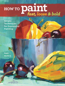 How to Paint Fast, Loose and Bold (Simple Techniques for Expressive Painting) by Patti Mollica, 9781440342103