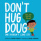 Don't Hug Doug ((He Doesn't Like It)) by Carrie Finison, Daniel Wiseman, 9781984813022