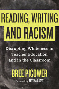 Reading, Writing, and Racism (Disrupting Whiteness in Teacher Education and in the Classroom) by Bree Picower, Bettina L. Love, 9780807033708