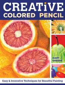 Creative Colored Pencil (Easy and Innovative Techniques for Beautiful Painting) by Gary Greene, 9781440338373
