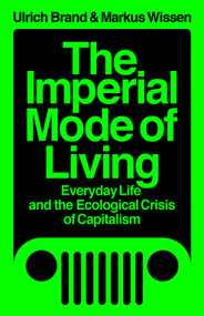 The Imperial Mode of Living (Everyday Life and the Ecological Crisis of Capitalism) by Ulrich Brand, Markus Wissen, 9781788739122