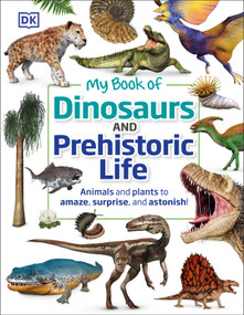 My Book of Dinosaurs and Prehistoric Life (Animals and plants to amaze, surprise, and astonish!) by DK, Dean R. Lomax, 9780744026535
